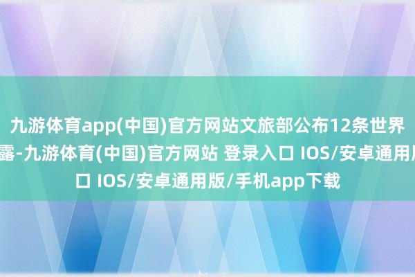 九游体育app(中国)官方网站文旅部公布12条世界冰雪旅游杰作暴露-九游体育(中国)官方网站 登录入口 IOS/安卓通用版/手机app下载